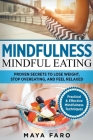 Mindfulness: Mindful Eating: Proven Secrets to Lose Weight, Stop Overeating and Feel Relaxed By Maya Faro Cover Image