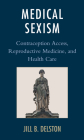 Medical Sexism: Contraception Access, Reproductive Medicine, and Health Care By Jill B. Delston Cover Image