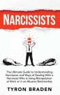 Narcissists: The Ultimate Guide to Understanding Narcissism and Ways of Dealing With a Narcissist Who Is Using Manipulation at Work By Tyron Braden Cover Image