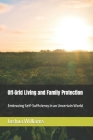 Off-Grid Living and Family Protection: Embracing Self-Sufficiency in an Uncertain World By Joshua B. Williams Cover Image