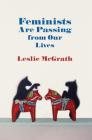 Feminists Are Passing from Our Lives By Leslie McGrath Cover Image