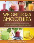 Weight Loss Smoothies: Weight Loss Smoothie Recipe Book with 101 Weight Loss Smoothie Recipes By Diana Polska Cover Image