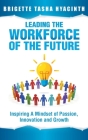 Leading the Workforce of the Future: Inspiring a Mindset of Passion, Innovation and Growth Cover Image