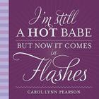 I'm Still a Hot Babe, But Now It Comes in Flashes By Carol Lynn Pearson Cover Image