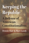 Keeping the Republic: A Defense of American Constitutionalism (American Political Thought) Cover Image