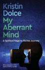 My Aberrant Mind: A Spiritual Rags to Riches Journey By Kristin Dolce, Kadesha Powell (Editor), Marze Scott (Editor) Cover Image