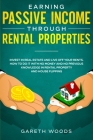 Earning Passive Income Through Rental Properties: Invest in Real Estate and Live off Your Rents. How to Do it With No Money and No Previous Knowledge By Gareth Woods Cover Image