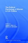 The Political Psychology of Women in U.S. Politics (Routledge Studies in Political Psychology) By Angela L. Bos (Editor), Monica C. Schneider (Editor) Cover Image