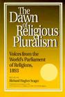 Dawn of Religious Pluralism: Voices from the World's Parliament of Religions, 1893 By Richard Seager, Diana Eck (Foreword by) Cover Image