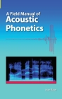 A Field Manual of Acoustic Phonetics By Joan L. G. Baart Cover Image