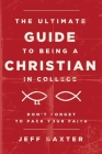 The Ultimate Guide to Being a Christian in College: Don't Forget to Pack Your Faith By Jeff Baxter Cover Image