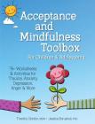 Acceptance and Mindfulness Toolbox Fro Children and Adolescents: 75+ Worksheets & Activities for Trauma, Anxiety, Depression, Anger & More Cover Image