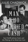 The Man Who Carried Cash: Saul Holiff, Johnny Cash, and the Making of an American Icon By Julie Chadwick Cover Image