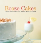 Booze Cakes: Confections Spiked with Spirits, Wine, and Beer Cover Image