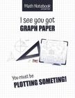 Math Notebook 5x5 Graph Paper I see you got GRAPH PAPER You must be PLOTTING SOMETHING!: 5 squares per inch graph paper (used in mathematics, engineer By Ashley's Graph Paper Notebooks Cover Image
