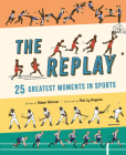 The Replay: 25 Greatest Moments in Sports By Adam Skinner, Mai Ly Degnan (Illustrator) Cover Image