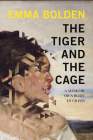 The Tiger and the Cage: A Memoir of a Body in Crisis By Emma Bolden Cover Image