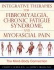 Integrative Therapies for Fibromyalgia, Chronic Fatigue Syndrome, and Myofascial Pain: The Mind-Body Connection Cover Image