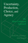 Uncertainty, Production, Choice, and Agency: The State-Contingent Approach By Robert G. Chambers, John Quiggin Cover Image