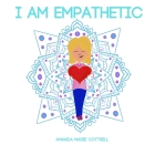 I am Empathetic: Helping Kids Understand Empathy By Amanda Marie Cottrell Cover Image