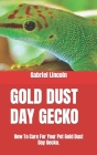 Gold Dust Day Gecko: How To Care For Your Pet Gold Dust Day Gecko. By Gabriel Lincoln Cover Image