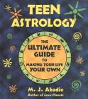 Teen Astrology: The Ultimate Guide to Making Your Life Your Own By M. J. Abadie Cover Image