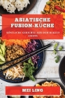 Asiatische Fusion-Küche: Köstliche Gerichte aus dem Herzen Asiens Cover Image