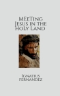Meeting Jesus in the Holy Land By Ignatius Fernandez Cover Image