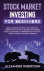 Stock Market Investing For Beginners: Build Passive Income and Financial Freedom In Stocks & Shares With Index Funds, Dividends & Differences With Day By Alexander Robertson Cover Image