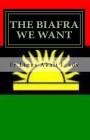 The Biafra We Want: Hope of the Future for the Suffering African Masses By Linus Ihebirinachi Akali Sdv (Editor), Linus Ihebirinachi Akali Sdv Cover Image