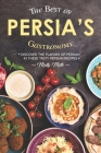 The Best of Persia's Gastronomy: Discover the Flavors of Persian in These Tasty Persian Recipes By Molly Mills Cover Image