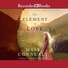 The Element of Love By Mary Connealy, Libby McKnight (Read by) Cover Image