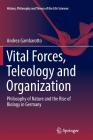 Vital Forces, Teleology and Organization: Philosophy of Nature and the Rise of Biology in Germany (History #21) By Andrea Gambarotto Cover Image