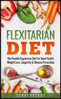 Flexitarian Diet: The Flexible Vegetarian Diet for Good Health, Weight Loss, Longevity & Disease Prevention By Terri Peters Cover Image
