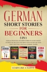 German Short Stories for Beginners 5 in 1: Over 500 Dialogues and Daily Used Phrases to Learn German in Your Car. Have Fun & Grow Your Vocabulary, wit By Learn Like a Native Cover Image