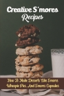 Creative S'mores Recipes: How To Make Desserts Like S'mores Whoopie Pies, And S'mores Cupcakes By Loura Jovel Cover Image