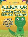 Alligator Coloring Book For Kids And Toddlers! A Unique Collection Of Coloring Pages By Bold Illustrations Cover Image