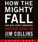 How the Mighty Fall CD: And Why Some Companies Never Give In (Good to Great #4) By Jim Collins, Jim Collins (Read by) Cover Image