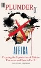 The Plunder of Africa: Exposing the Exploitation of African Resources and How to End it By Ugochukwu Nwaokoro Cover Image
