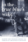 In the True Blue's Wake: Slavery and Freedom Among the Families of Smithfield Plantation (American South) By Daniel B. Thorp Cover Image