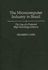 The Microcomputer Industry in Brazil: The Case of a Protected High-Technology Industry (Foundations of Social Inquiry) Cover Image