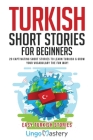 Turkish Short Stories for Beginners: 20 Captivating Short Stories to Learn Turkish & Grow Your Vocabulary the Fun Way! By Lingo Mastery Cover Image
