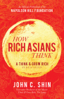 How Rich Asians Think: A Think and Grow Rich Publication (Official Publication of the Napoleon Hill Foundation) By John C. Shin Cover Image