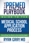 The Premed Playbook Guide to the Medical School Application Process: Everything You Need to Successfully Apply By Ryan Gray Cover Image