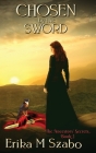 Chosen By The Sword: The Ancestors' Secrets Series, Book 2 By Erika M. Szabo Cover Image