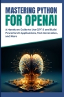 Mastering Python for OpenAI: A Hands-on Guide to Use GPT-3 and Build Powerful AI Applications, Text Generation, and More Cover Image