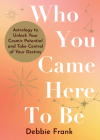 Who You Came Here to Be: Astrology to Unlock Your Cosmic Potential and Manifest Your Destiny By Debbie Frank Cover Image