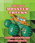 How to Draw Monster Trucks. Coloring Book for Kids Teens and Adults: Good Gift Idea for Lovers of Heavy-duty Vehicles Cover Image