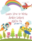 Learn How to Write the Arabic Letters Alif to Yafor Kids: Arabic Alphabet Workbooks Write Learn Read and trace for kids Preschool Kindergarteners ages By Hexla Publications Cover Image