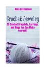 Crochet Jewelry: 20 Crochet Bracelets, Earrings, and Rings You Can Make Yourself! By Alisa Hatchenson Cover Image